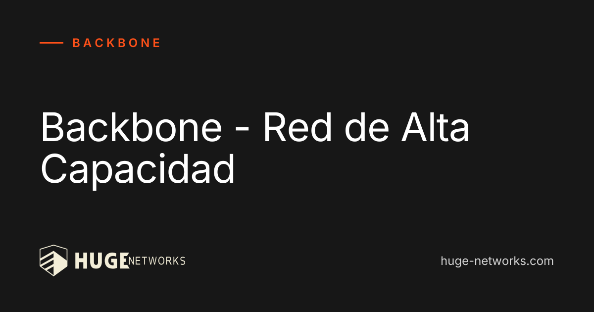 Backbone - Red de Alta Capacidad | Huge Networks